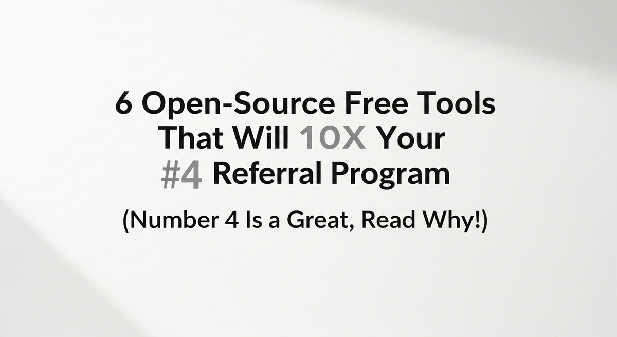 6 Open-Source Free Tools That Will 10X Your Referral Program (Number 4 Is a Great, Read Why!)