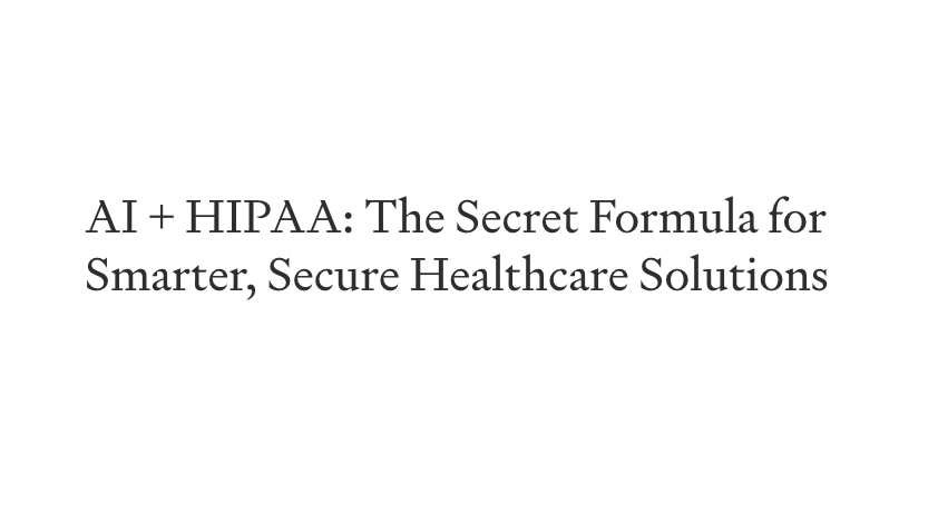 AI-Powered Peace of Mind: Crafting HIPAA-Compliant Products Without the Headache